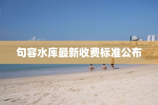 句容水库最新收费标准公布