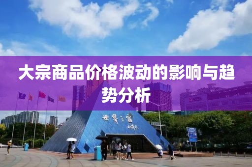 大宗商品价格波动的影响与趋势分析
