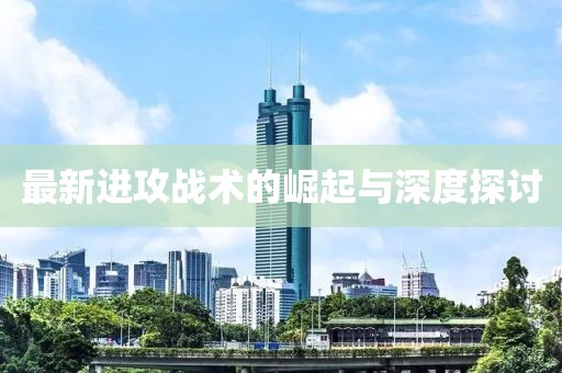 最新进攻战术的崛起与深度探讨