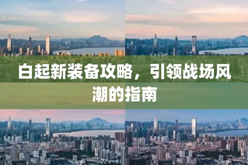 白起新装备攻略，引领战场风潮的指南
