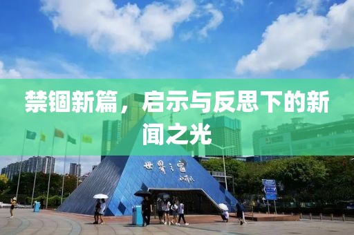 禁锢新篇，启示与反思下的新闻之光