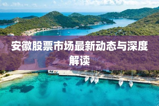 安徽股票市场最新动态与深度解读