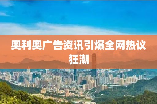 奥利奥广告资讯引爆全网热议狂潮