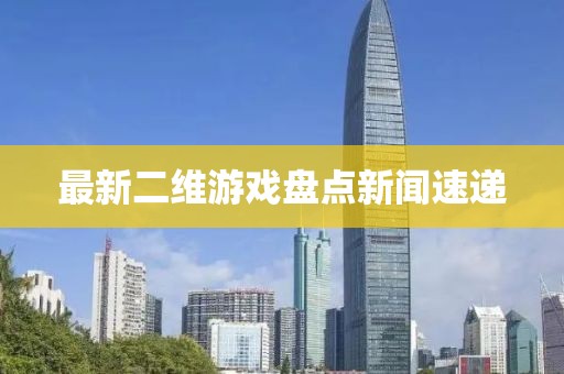 最新二维游戏盘点新闻速递