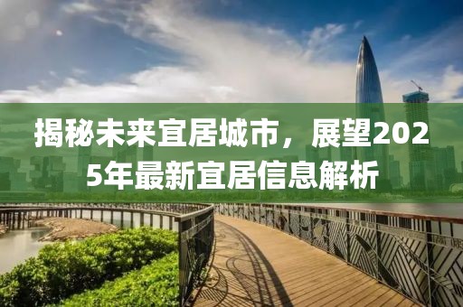 揭秘未来宜居城市，展望2025年最新宜居信息解析