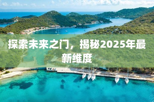 探索未来之门，揭秘2025年最新维度