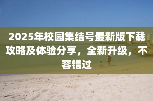 2025年校园集结号最新版下载攻略及体验分享，全新升级，不容错过
