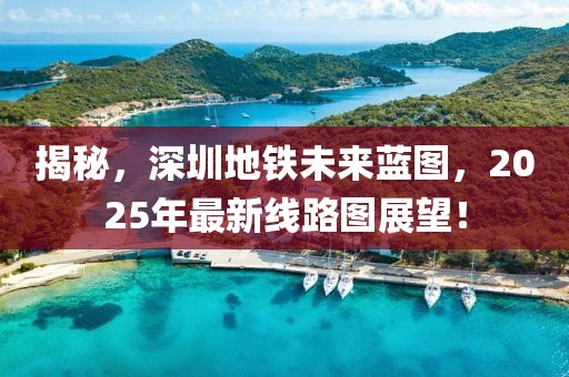 揭秘，深圳地铁未来蓝图，2025年最新线路图展望！