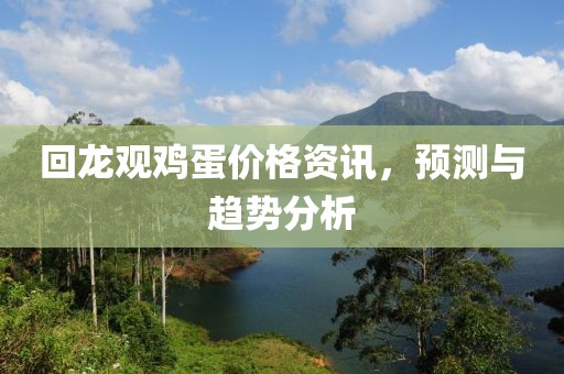 回龙观鸡蛋价格资讯，预测与趋势分析