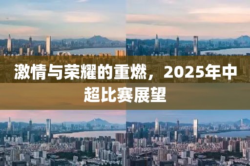 激情与荣耀的重燃，2025年中超比赛展望