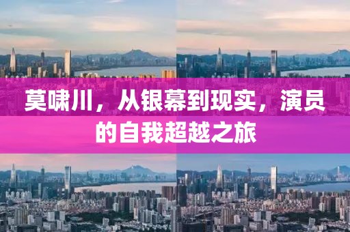 莫啸川，从银幕到现实，演员的自我超越之旅