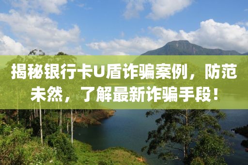 揭秘银行卡U盾诈骗案例，防范未然，了解最新诈骗手段！