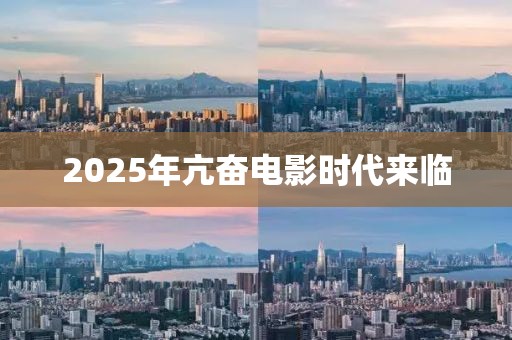 2025年亢奋电影时代来临