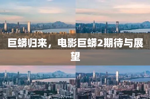 巨蟒归来，电影巨蟒2期待与展望