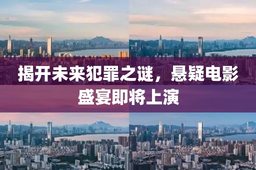 揭开未来犯罪之谜，悬疑电影盛宴即将上演