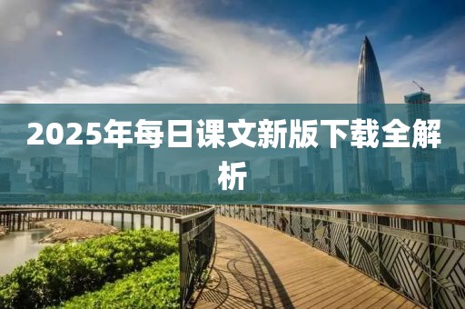 2025年每日课文新版下载全解析
