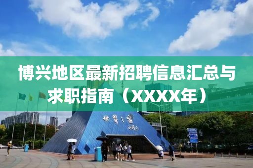 博兴地区最新招聘信息汇总与求职指南（XXXX年）