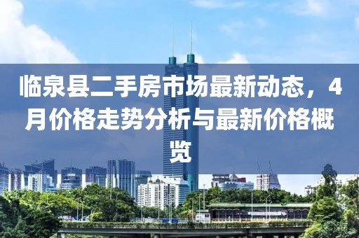 临泉县二手房市场最新动态，4月价格走势分析与最新价格概览