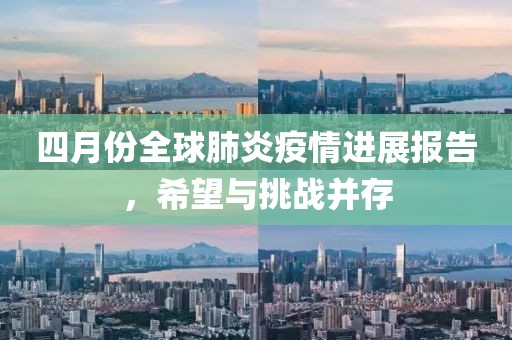 四月份全球肺炎疫情进展报告，希望与挑战并存