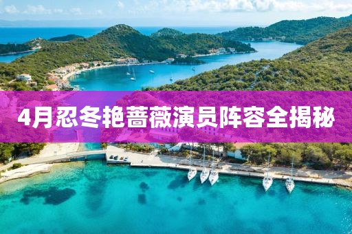 4月忍冬艳蔷薇演员阵容全揭秘