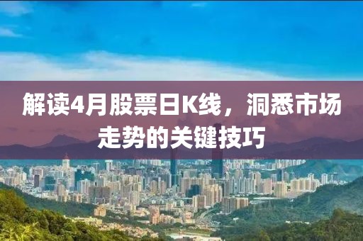 解读4月股票日K线，洞悉市场走势的关键技巧