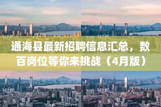 通海县最新招聘信息汇总，数百岗位等你来挑战（4月版）