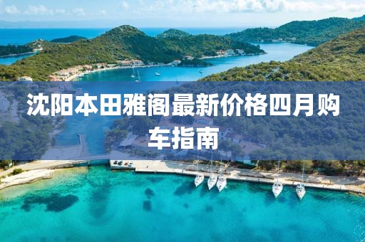 沈阳本田雅阁最新价格四月购车指南