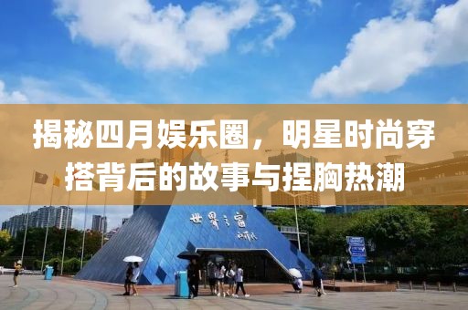 揭秘四月娱乐圈，明星时尚穿搭背后的故事与捏胸热潮