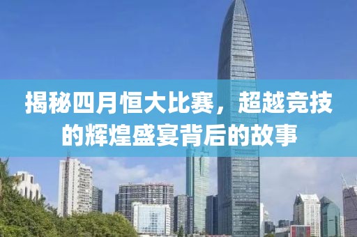 揭秘四月恒大比赛，超越竞技的辉煌盛宴背后的故事