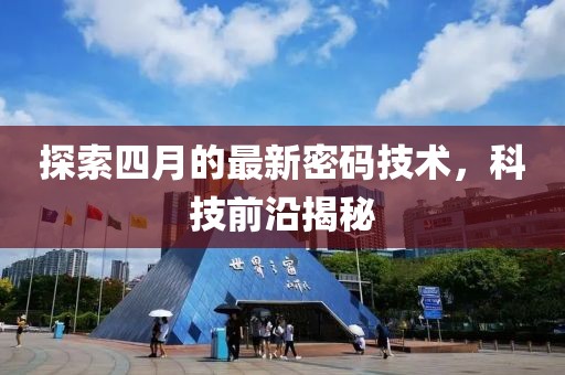探索四月的最新密码技术，科技前沿揭秘