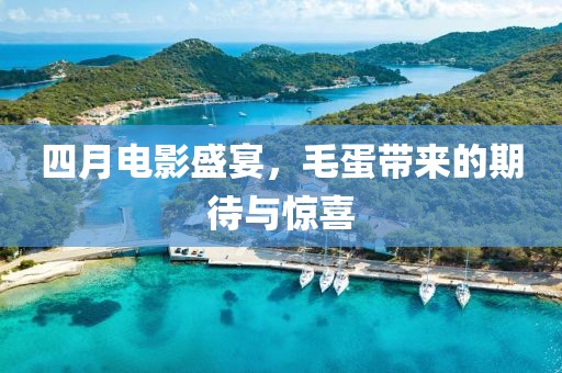 四月电影盛宴，毛蛋带来的期待与惊喜