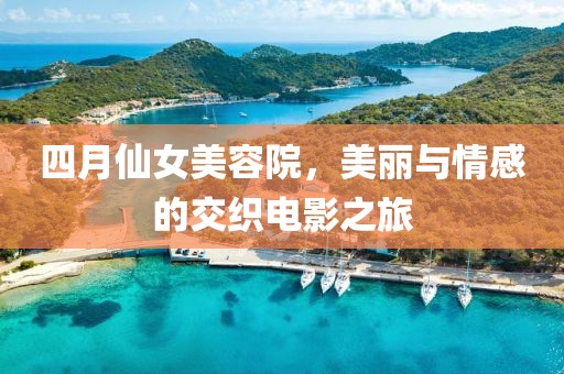 四月仙女美容院，美丽与情感的交织电影之旅