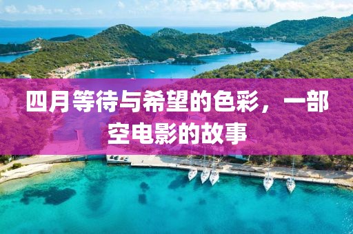 四月等待与希望的色彩，一部空电影的故事
