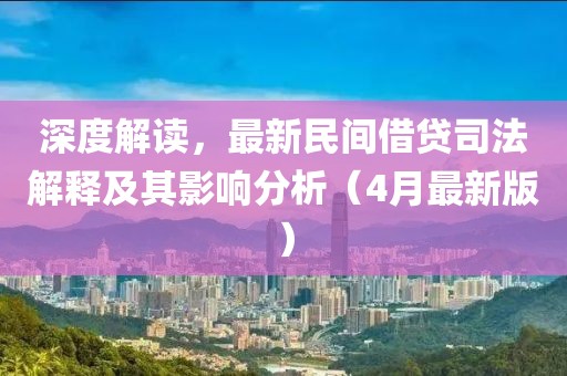 深度解读，最新民间借贷司法解释及其影响分析（4月最新版）