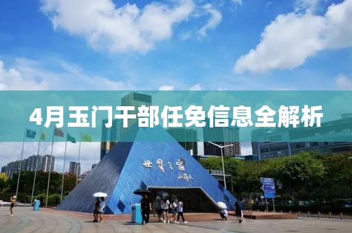 4月玉门干部任免信息全解析