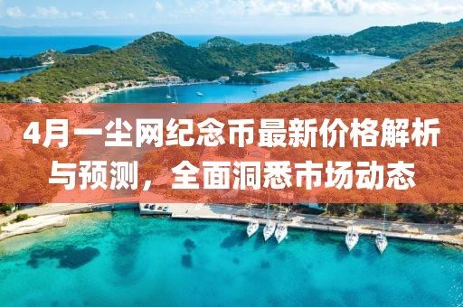 4月一尘网纪念币最新价格解析与预测，全面洞悉市场动态