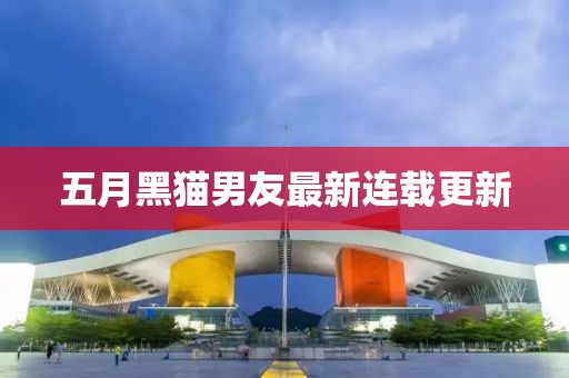 五月黑猫男友最新连载更新