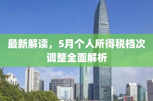 最新解读，5月个人所得税档次调整全面解析