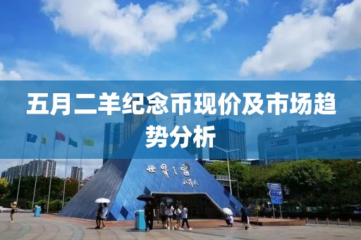 五月二羊纪念币现价及市场趋势分析