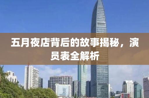 五月夜店背后的故事揭秘，演员表全解析