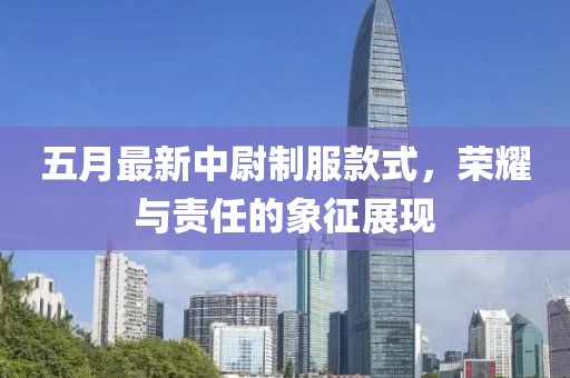 五月最新中尉制服款式，荣耀与责任的象征展现