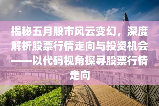 揭秘五月股市风云变幻，深度解析股票行情走向与投资机会——以代码视角探寻股票行情走向