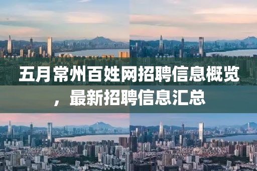 五月常州百姓网招聘信息概览，最新招聘信息汇总