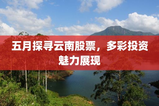 五月探寻云南股票，多彩投资魅力展现