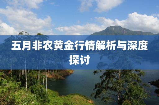 五月非农黄金行情解析与深度探讨