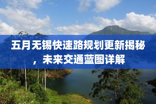 五月无锡快速路规划更新揭秘，未来交通蓝图详解