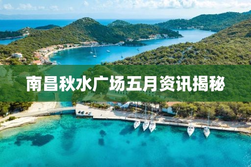 南昌秋水广场五月资讯揭秘