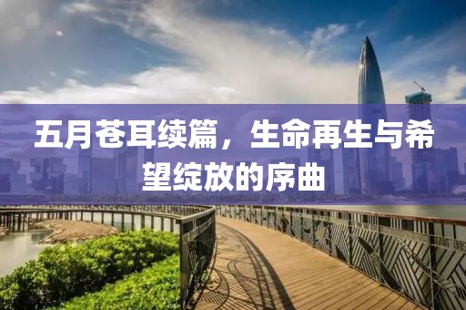 五月苍耳续篇，生命再生与希望绽放的序曲