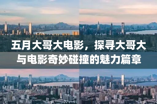 五月大哥大电影，探寻大哥大与电影奇妙碰撞的魅力篇章
