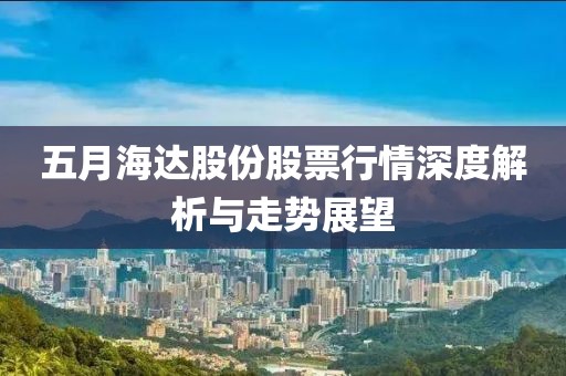 五月海达股份股票行情深度解析与走势展望